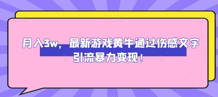 月入3w，最新游戏黄牛通过伤感文字引流暴力变现-云创网