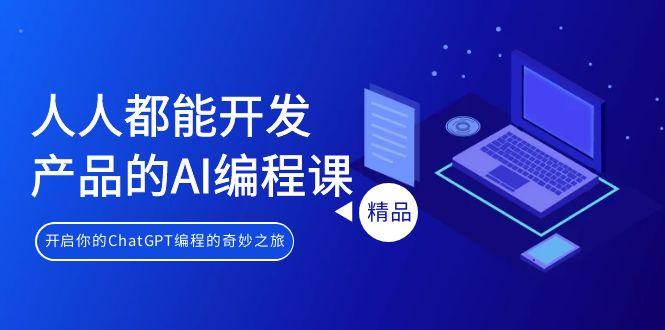 人人都能 开发产品的AI编程课，开启你的ChatGPT编程的奇妙之旅-云创网