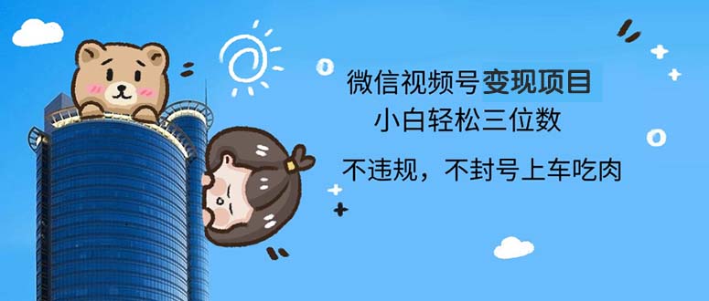 2024最新微信视频号变现项目，小白轻松月入四位数-云创网