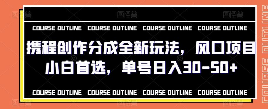 携程创作分成全新玩法，风口项目小白首选，单号日入30-50+-云创网