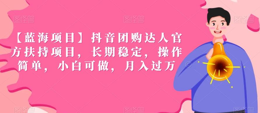 【蓝海项目】抖音团购达人官方扶持项目，长期稳定，操作简单，小白可做，月入过万【揭秘】-云创网