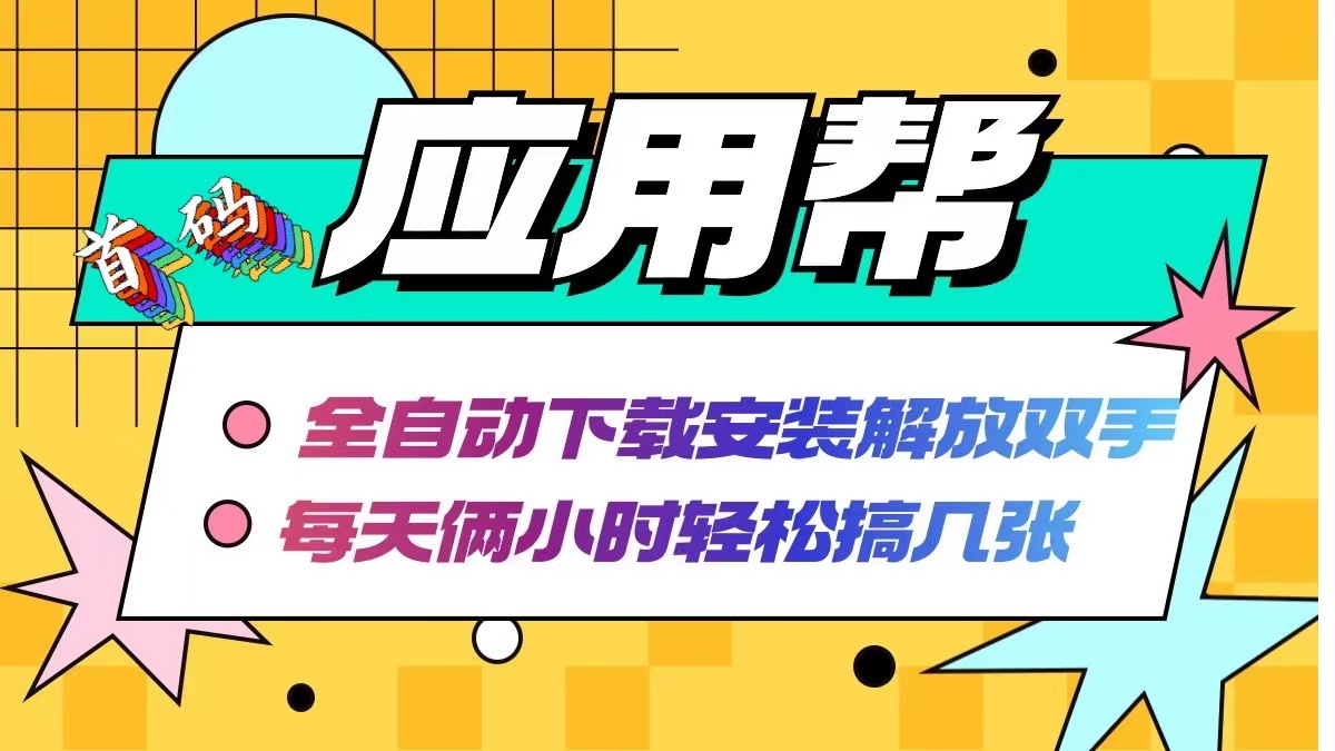 应用帮下载安装拉新玩法 全自动下载安装到卸载 每天俩小时轻松搞几张-云创网