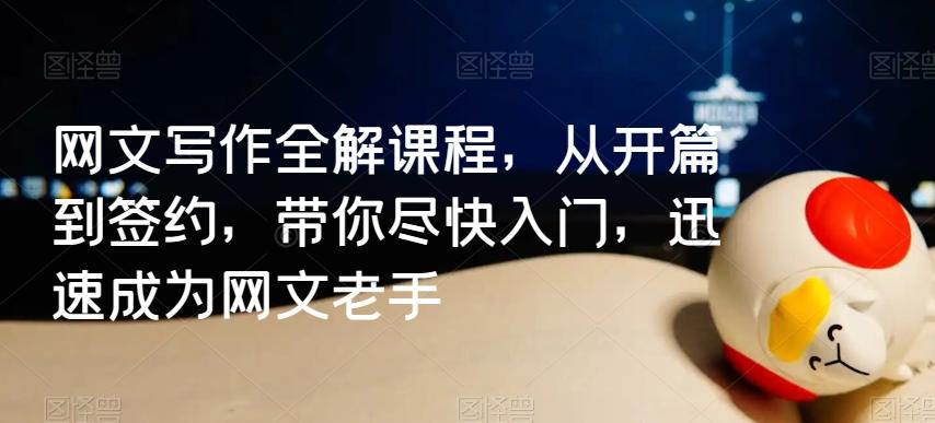 网文写作全解课程，从开篇到签约，带你尽快入门，迅速成为网文老手-云创网