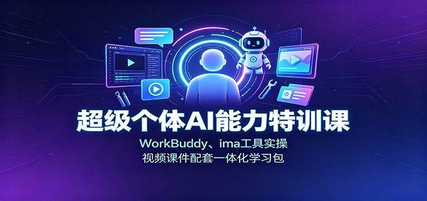 超级个体AI能力特训课：WorkBuddy、ima工具实操，视频课件配套一体化学习包-云创网