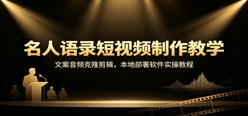 名人语录短视频制作教学：文案音频克隆剪辑，本地部署软件实操教程-云创网