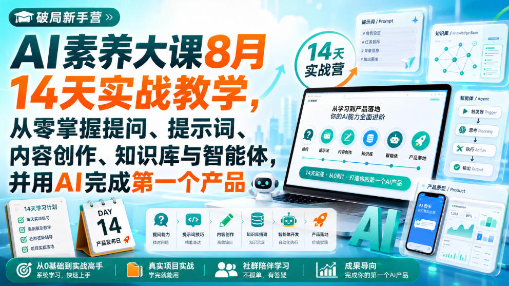 破局新手营AI素养大课8月14天实战教学，从零掌握提问、提示词、内容创作、知识库与智能体，并用AI完成第一个产品-云创网