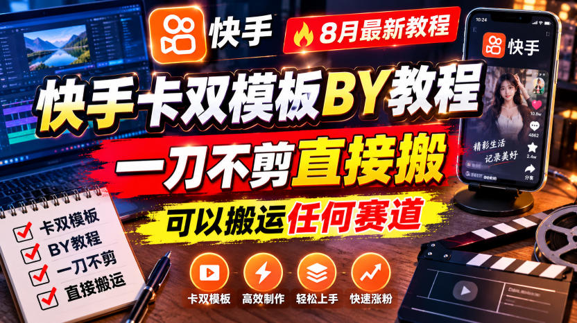 快手卡双模板搬运教程，8月最新教程，一刀不剪直接搬，可以搬运任何赛道-云创网