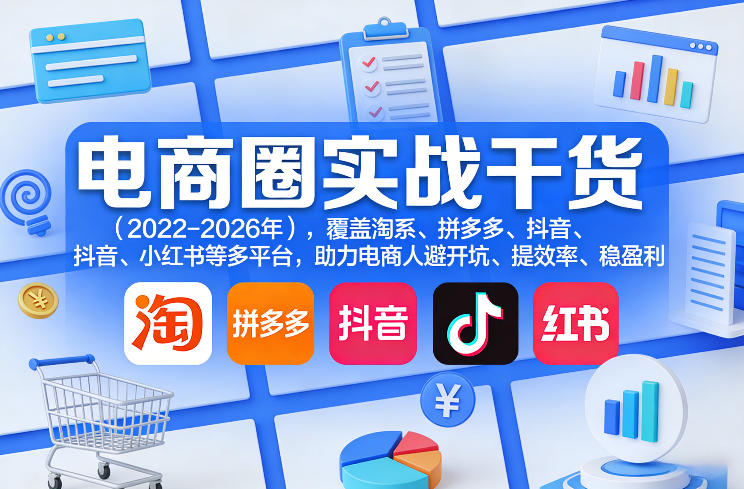 电商圈实战干货(2023-2026年)，覆盖淘系、拼多多、抖音、小红书等多平台，助力电商人避开坑、提效率、稳盈利(更新09月09日)-云创网