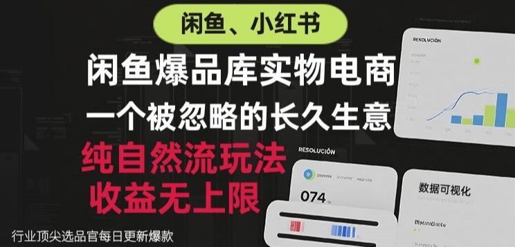 闲鱼小红书实物电商，纯自然流玩法，一个被忽略的长久生意，收益无上限【揭秘】-云创网