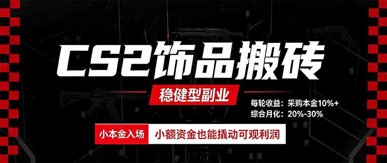CS2饰品搬砖，每轮收益为采购本金的10%+，综合月化为20-30%，稳健型副业-云创网