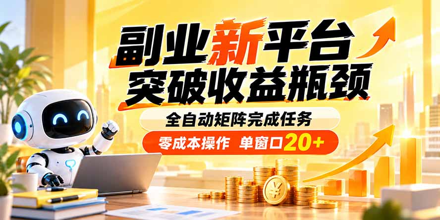 副业新平台，突破收益瓶颈 全自动矩阵完成任务 零成本操作，单窗口20+-云创网