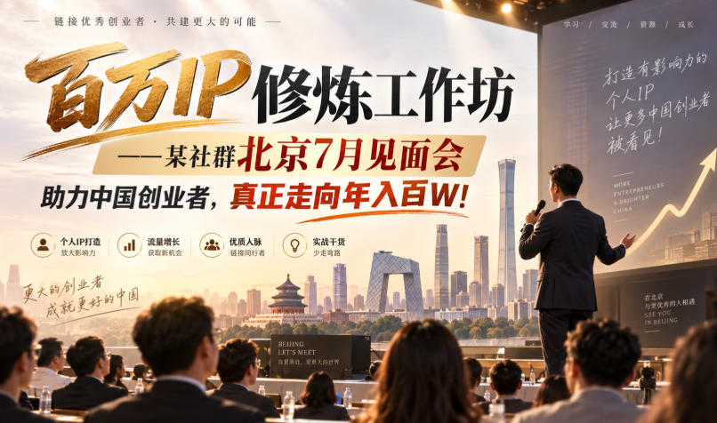 百万IP修炼工作坊——某社群北京7月见面会，助力中国创业者，真正走向年入百W!-云创网