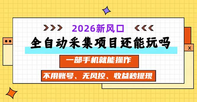 全自动采集项目还能玩吗？2026实测新风口 一部手机就能操作-云创网