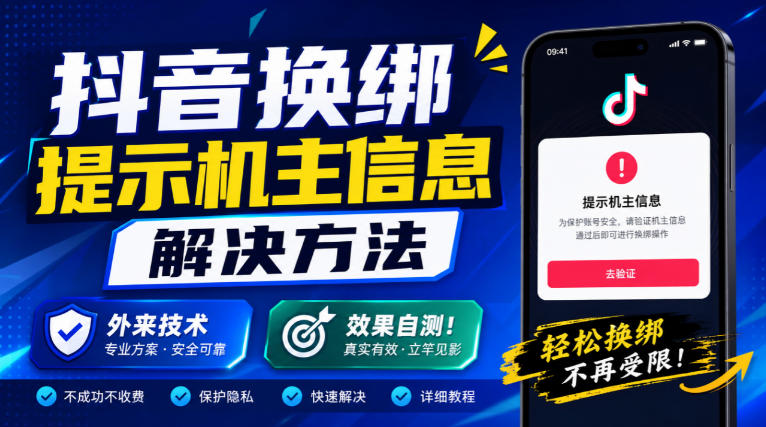 抖音换绑提示机主信息解决方法，外来技术，效果自测！-云创网