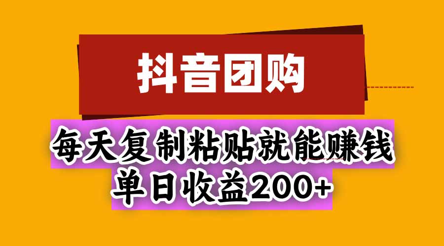 抖音团购，每天复制粘贴就能赚钱，单日收益200+-云创网