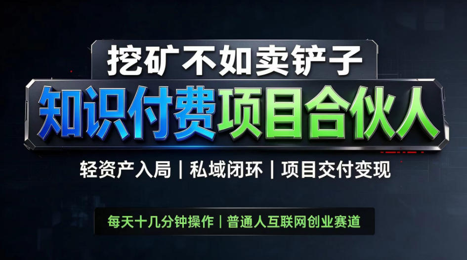 挖矿不如卖铲子，2026最新知识付费全套玩法，轻资产入局|私域闭环|项目交付变现【揭秘】-云创网