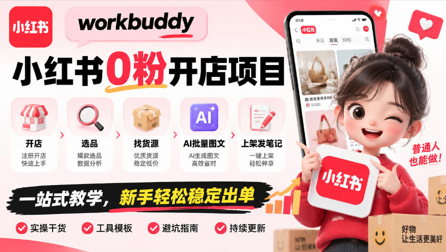 workbuddy小红书0粉开店项目，开店、选品、找货源、AI批量图文、上架发笔记一站式教学，新手轻松稳定出单-云创网