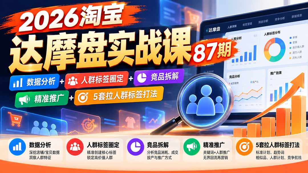 2026淘宝达摩盘实战课87期：数据分析+人群标签圈定+竞品拆解+精准推广+5套拉人群标签打法-云创网