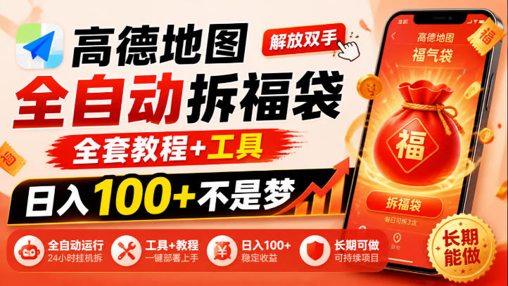 高德地图全自动拆福袋，解放双手，全套教程+工具，日入100+不是梦，长期能做【揭秘】-云创网