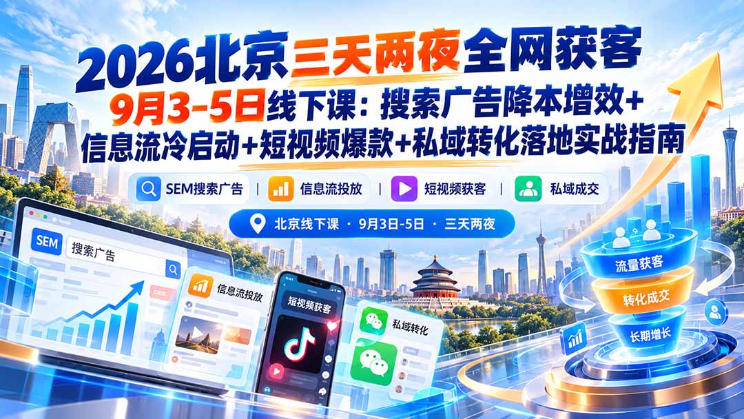 2026北京三天两夜全网获客9月3-5日线下课：搜索广告降本增效+信息流冷启动+短视频爆款+私域转化落地实战指南-云创网