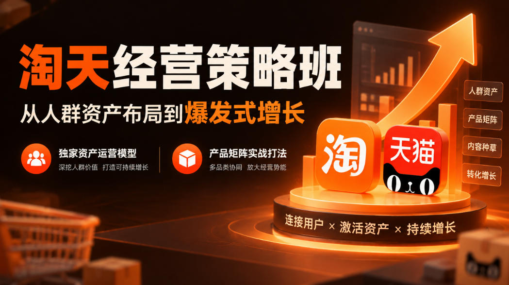 淘天经营策略班，从人群资产布局到爆发式增长，独家资产运营模型，产品矩阵实战打法-云创网