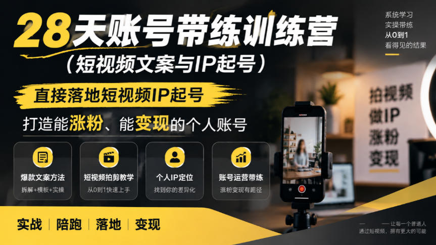 28天账号带练训练营(短视频文案与IP起号)，直接落地短视频IP起号，打造能涨粉、能变现的个人账号-云创网