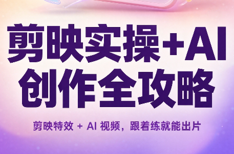 剪映实操+AI创作全攻略-云创网