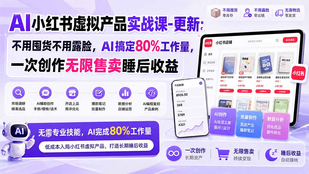 AI小红书虚拟产品实战课-更新1017：不用囤货不用露脸，AI搞定80%工作量，一次创作无限售卖睡后收益-云创网