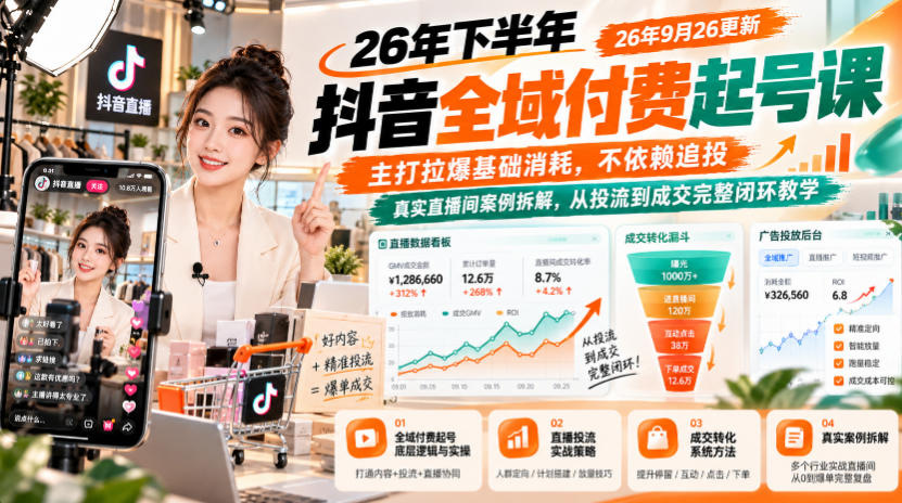 26年下半年抖音全域付费起号课，主打拉爆基础消耗，不依赖追投，真实直播间案例拆解，从投流到成交完整闭环教学(更新1019)-云创网