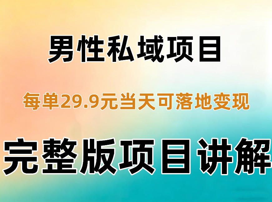 男性私域项目每单29.9，当天就能落地变现【不是S粉项目】详细拆解-云创网
