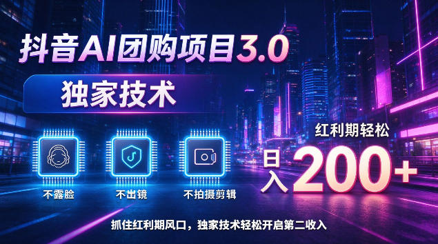 抖音AI团购项目3.0，独家技术，不露脸不出境不剪辑拍摄，红利期轻松日入200+【揭秘】-云创网