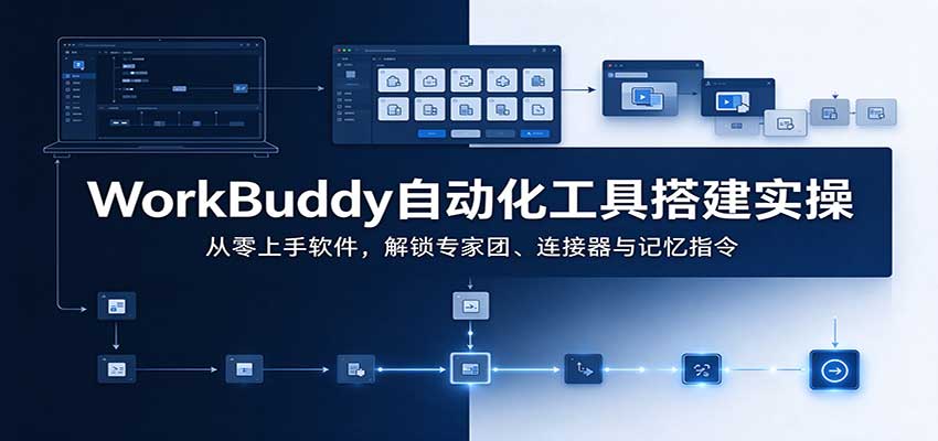 WorkBuddy自动化工具搭建实操：从零上手软件，解锁专家团、连接器与记忆指令-云创网