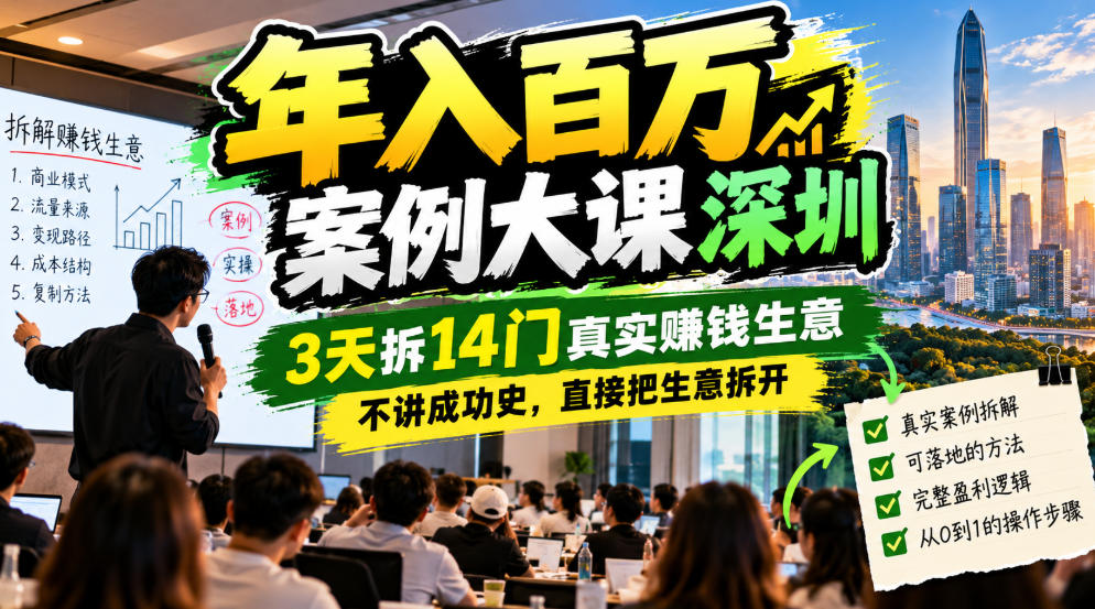 年入百W案例大课深圳，3天拆14门真实賺钱生意，不讲成功史，直接把生意拆开-云创网