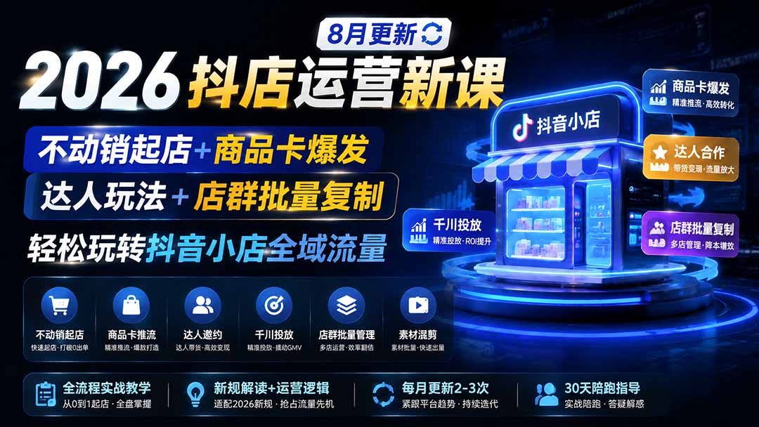2026抖店运营新课｜更新1026｜不动销起店+商品卡爆发｜达人玩法+店群批量复制｜轻松玩转抖音小店全域流量-云创网