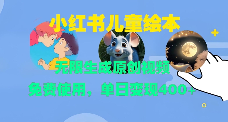 小红书儿童绘本，无限生成原创视频，免费使用，单日变现400+-云创网