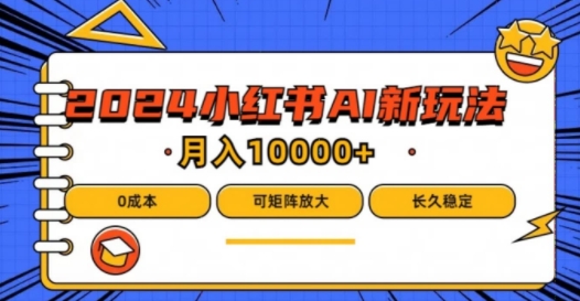 2024年小红书最新项目，AI蓝海赛道，可矩阵，0成本，小白也能轻松月入1w【揭秘】-云创网