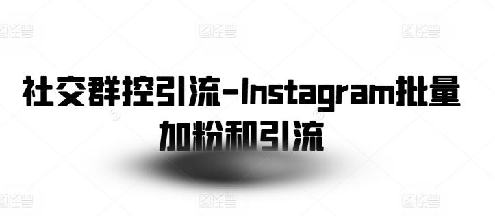 社交群控引流-Instagram批量加粉和引流-云创网