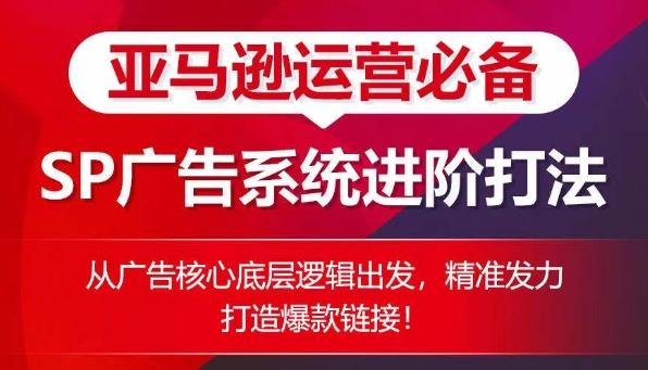 亚马逊运营必备： SP广告的系统进阶打法，从广告核心底层逻辑出发，精准发力打造爆款链接-云创网