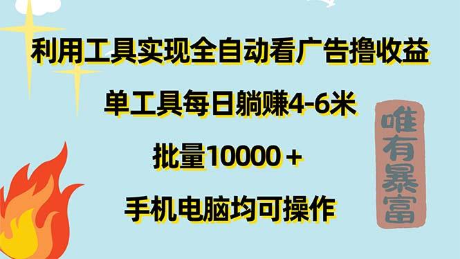 利用工具实现全自动看广告撸收益，单工具每日躺赚4-6米 ，批量10000＋…-云创网