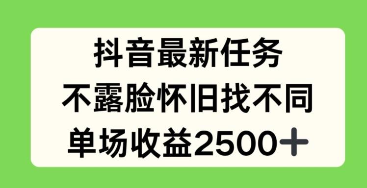 抖音最新任务，不露脸怀旧找不同，单场收益2.5k【揭秘】-云创网