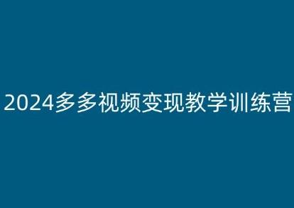 2024多多视频变现教学训练营，新手保姆级教程，适合新手小白-云创网