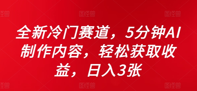 全新冷门赛道，5分钟AI制作内容，轻松获取收益，日入3张【揭秘】-云创网