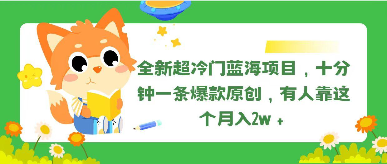 全新超冷门蓝海项目，十分钟一条爆款原创，有人靠这个月入2w＋-云创网