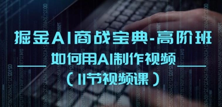 掘金AI商战宝典-高阶班：如何用AI制作视频(11节视频课)-云创网