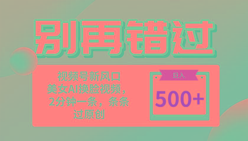 别再错过！小白也能做的视频号赛道新风口，美女视频一键创作，日入500+-云创网