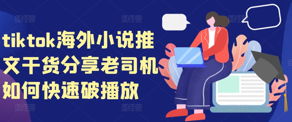 tiktok海外小说推文干货分享，老司机如何快速破播放-云创网