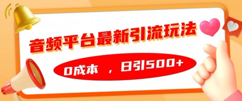 音频平台最新引流玩法，0成本，日引500+【揭秘】-云创网
