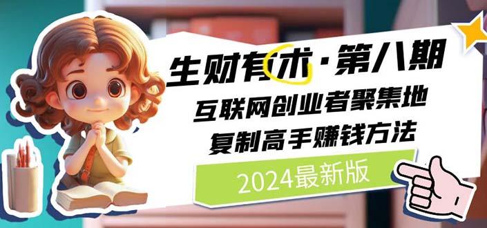 2024生财有术·第八期 互联网创业者聚集地，复制高手赚钱方法(5月9日更新-云创网