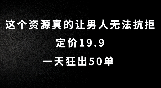 这个资源真的让男人无法抗拒，定价19.9.一天狂出50单【揭秘】-云创网