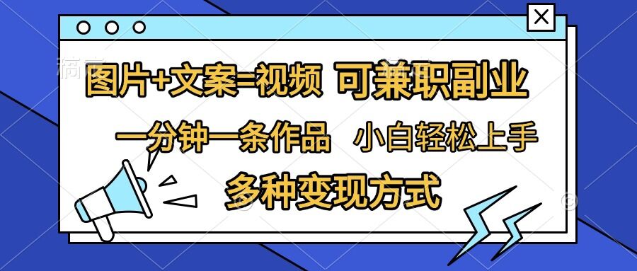图片+文案=视频，精准暴力引流，可兼职副业，一分钟一条作品，小白轻松上手，多种变现方式-云创网